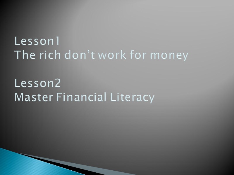 Lesson1 The rich don’t work for money  Lesson2 Master Financial Literacy